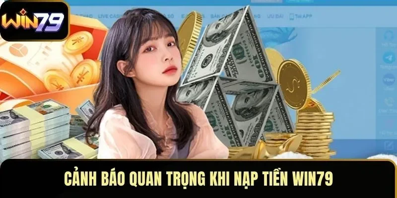 Cảnh báo quan trọng khi nạp tiền WIN79 Cảnh báo quan trọng khi nạp tiền WIN79