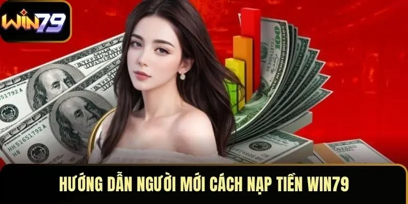 Hướng dẫn người mới cách nạp tiền WIN79 Hướng dẫn người mới cách nạp tiền WIN79