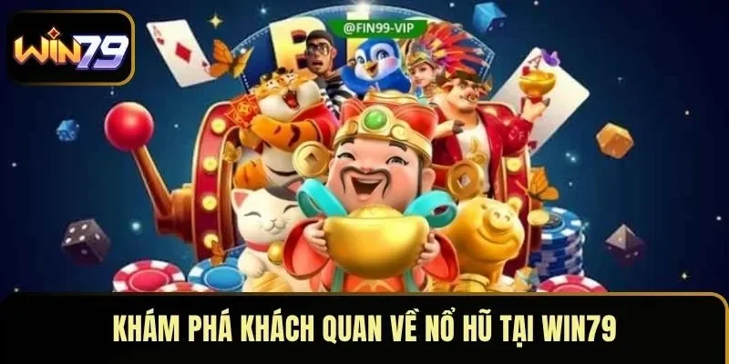 Khám phá khách quan về nổ hũ tại WIN79 Khám phá khách quan về nổ hũ tại WIN79