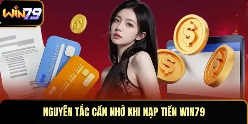 Nguyên tắc cần nhớ khi nạp tiền WIN79 Nguyên tắc cần nhớ khi nạp tiền WIN79