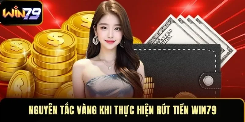 Nguyên tắc vàng khi thực hiện rút tiền WIN79 Nguyên tắc vàng khi thực hiện rút tiền WIN79