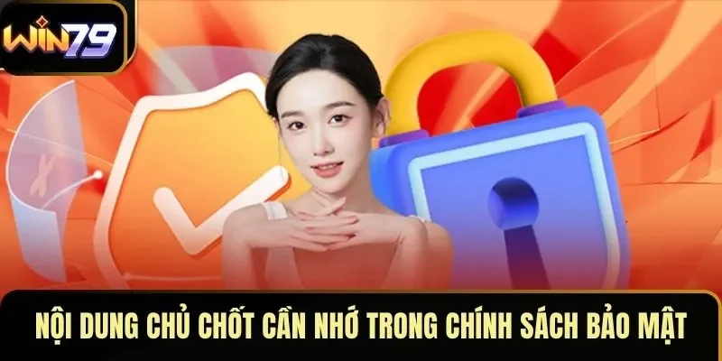 Nội dung chủ chốt cần nhớ trong chính sách bảo mật Nội dung chủ chốt cần nhớ trong chính sách bảo mật
