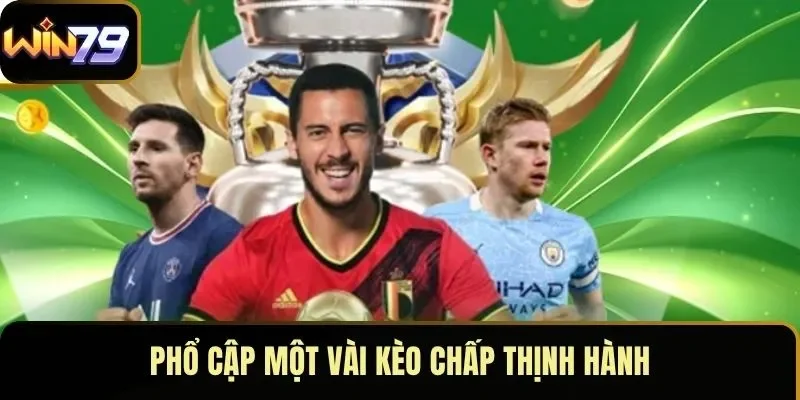 Phổ cập một vài kèo chấp thịnh hành Phổ cập một vài kèo chấp thịnh hành