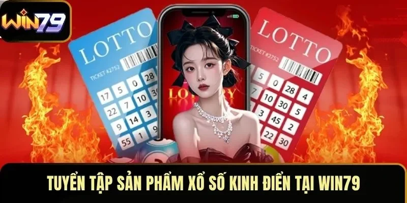 Tuyển tập sản phẩm xổ số kinh điển tại WIN79 Tuyển tập sản phẩm xổ số kinh điển tại WIN79