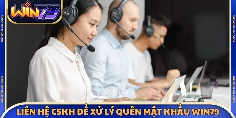 Liên hệ CSKH để xử lý quên mật khẩu Win79