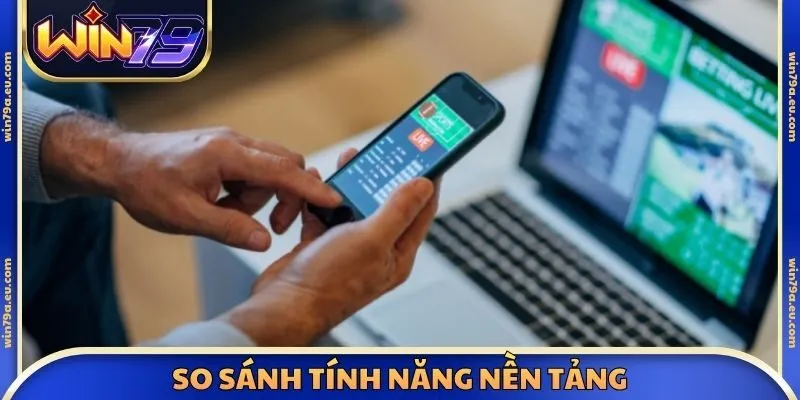 So sánh tính năng nền tảng