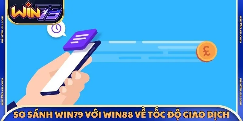 So sánh Win79 với Win88 về tốc độ giao dịch